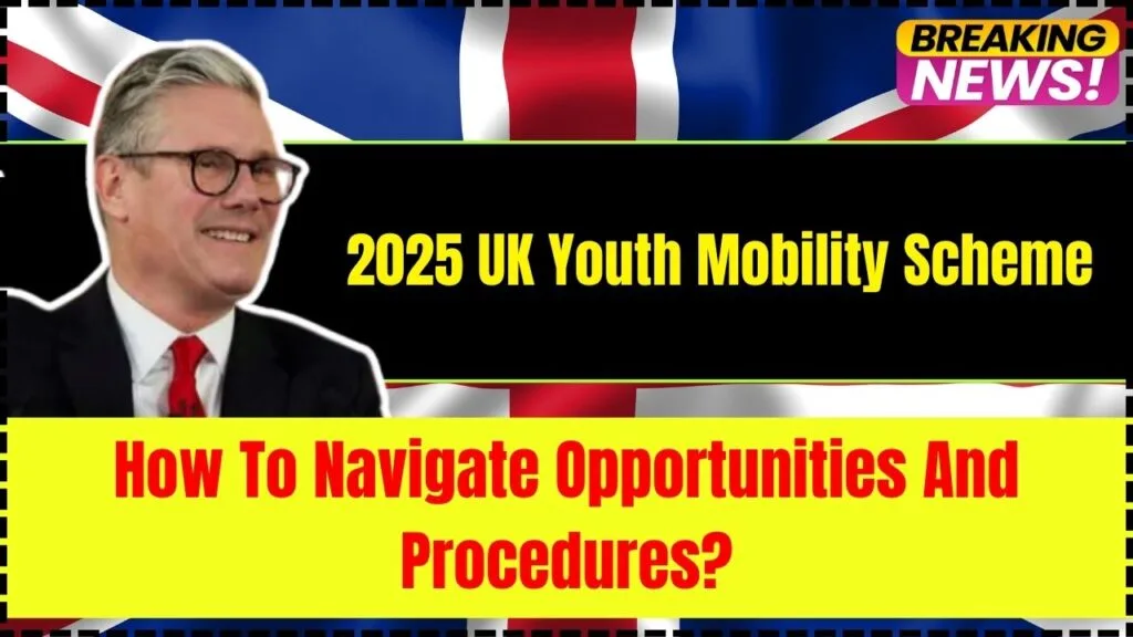 2025 UK Youth Mobility Scheme: How To Navigate Opportunities And Procedures? Check Details! 1 2025 UK Youth Mobility Scheme: How To Navigate Opportunities And Procedures? Check Details!