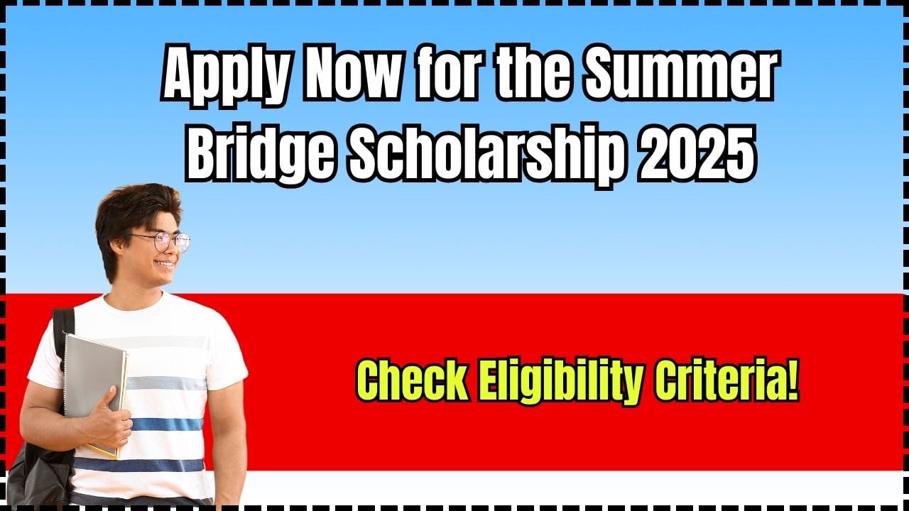 Apply Now for the Summer Bridge Scholarship 2025 – Check Eligibility Criteria!