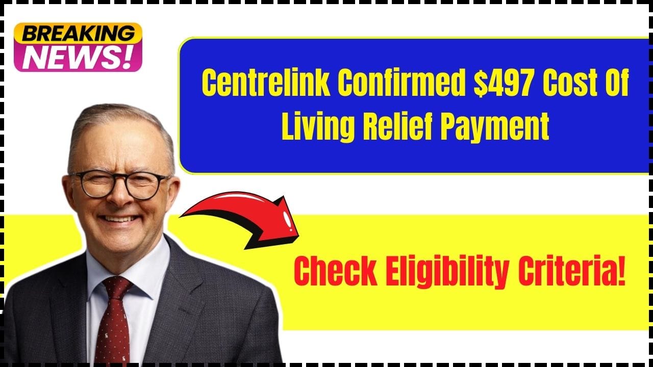 Centrelink Confirmed $497 Cost Of Living Relief Payment – How To Apply? Check Eligibility Criteria!