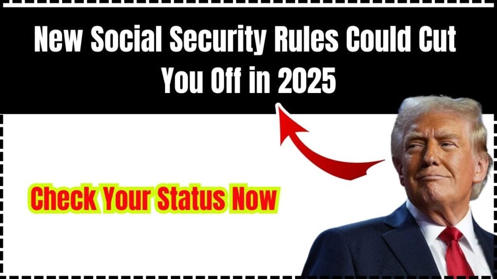 New Social Security Rules Could Cut You Off in 2025; Check Your Status Now 1 New Social Security Rules Could Cut You Off in 2025; Check Your Status Now