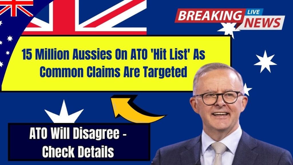 15 Million Aussies On ATO 'Hit List' As Common Claims Are Targeted: ATO Will Disagree - Check Details! 1 15 Million Aussies On ATO 'Hit List' As Common Claims Are Targeted: ATO Will Disagree - Check Details!