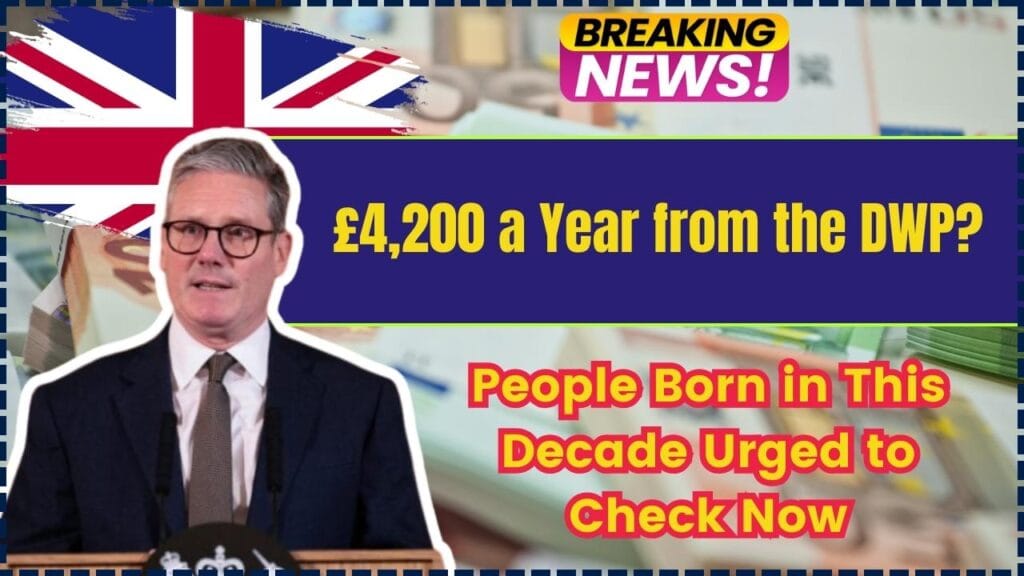 £4,200 a Year from the DWP? People Born in This Decade Urged to Check Now 1 £4,200 a Year from the DWP