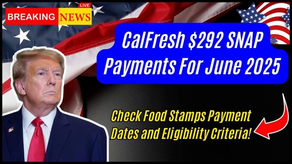 CalFresh $292 SNAP Payments For June 2025: Check Food Stamps Payment Dates and Eligibility Criteria! 1 CalFresh $292 SNAP Payments For June 2025