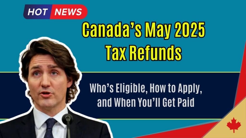 Canada’s May 2025 Tax Refunds: Who’s Eligible, How to Apply, and When You’ll Get Paid 1 Canada’s May 2025 Tax Refunds: Who’s Eligible, How to Apply, and When You’ll Get Paid