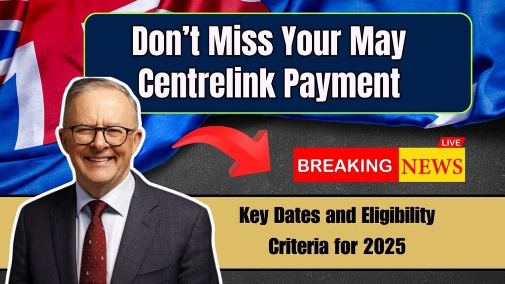 Don’t Miss Your May Centrelink Payment: Key Dates and Eligibility Criteria for 2025 1 Don’t Miss Your May Centrelink Payment: Key Dates and Eligibility Criteria for 2025
