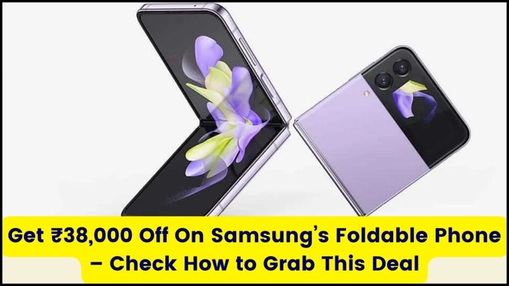 Get ₹38,000 Off On Samsung’s Foldable Phone – Check How to Grab This Deal 1 Get ₹38,000 Off On Samsung’s Foldable Phone