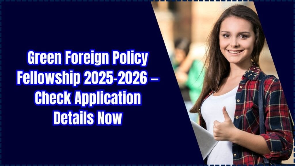 Green Foreign Policy Fellowship 2025–2026 — Check Application Details Now 1 Green Foreign Policy Fellowship 2025–2026