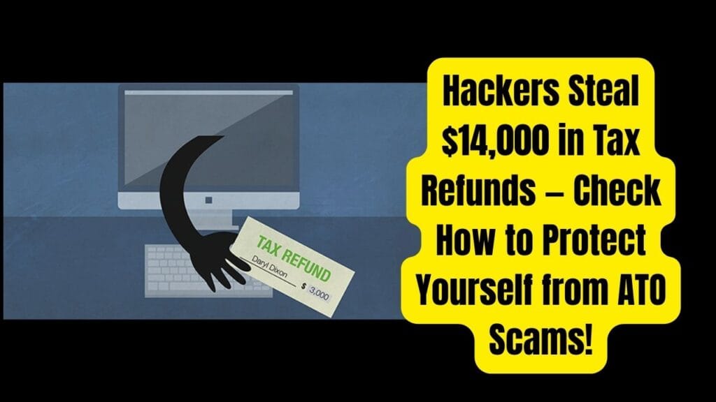 Hackers Steal $14,000 in Tax Refunds — Check How to Protect Yourself from ATO Scams! 1 Hackers Steal $14,000 in Tax Refunds