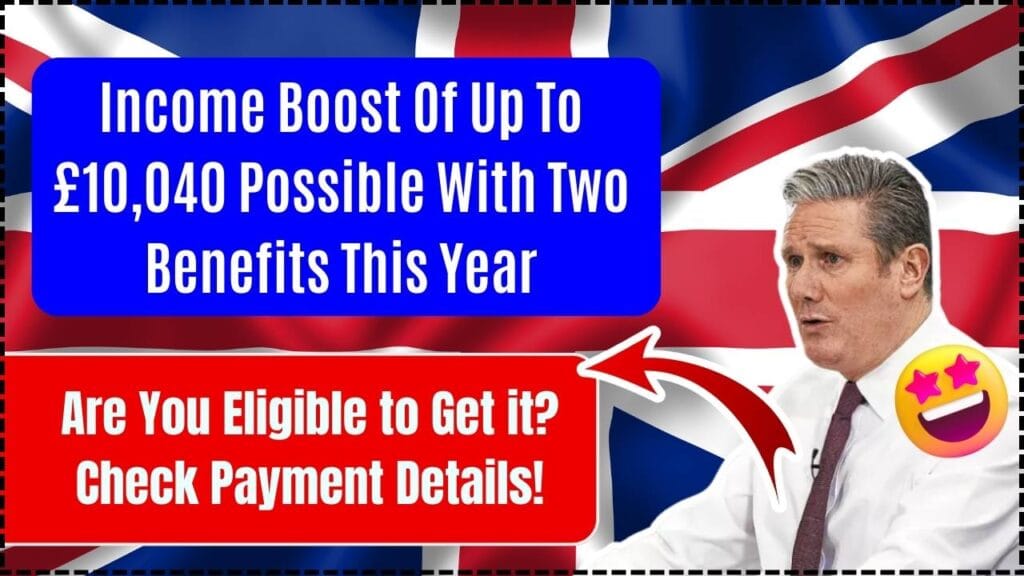 Income Boost Of Up To £10,040 Possible With Two Benefits This Year: Are You Eligible to Get it? Check Payment Details! 1 Income Boost Of Up To £10,040 Possible With Two Benefits This Year