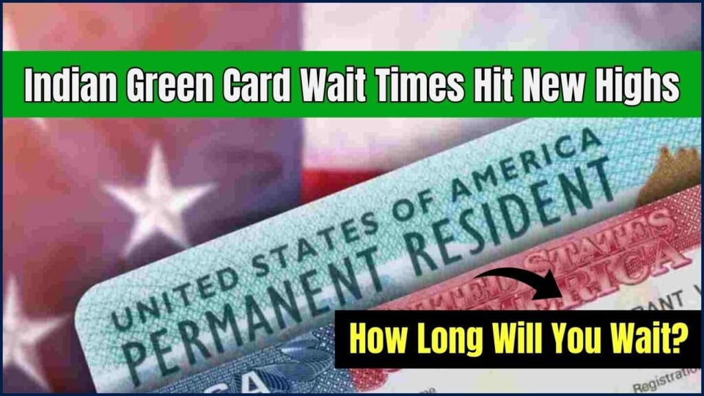 Indian Green Card Wait Times Hit New Highs – How Long Will You Wait? 1 Indian Green Card Wait Times Hit New Highs