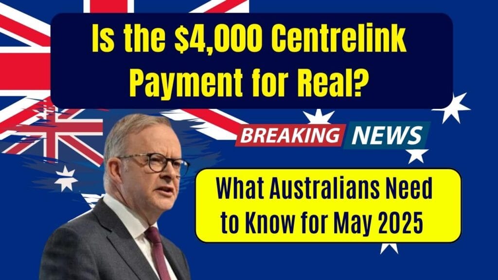 Is the $4,000 Centrelink Payment for Real? What Australians Need to Know for May 2025 1 Is the $4,000 Centrelink Payment for Real? What Australians Need to Know for May 2025