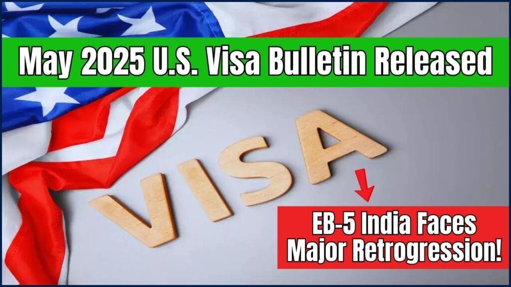 May 2025 U.S. Visa Bulletin Released — EB-5 India Faces Major Retrogression! 1 May 2025 U.S. Visa Bulletin Released