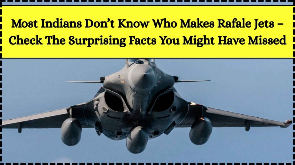 Most Indians Don’t Know Who Makes Rafale Jets – Check The Surprising Facts You Might Have Missed 1 Most Indians Don’t Know Who Makes Rafale Jets