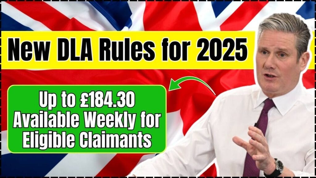 New DLA Rules for 2025 – Up to £184.30 Available Weekly for Eligible Claimants 1 New DLA Rules for 2025