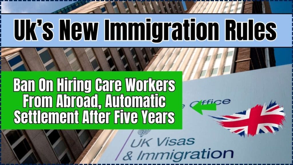 Uk’s New Immigration Rules: Ban On Hiring Care Workers From Abroad, Automatic Settlement After Five Years 1 New Immigration Rules