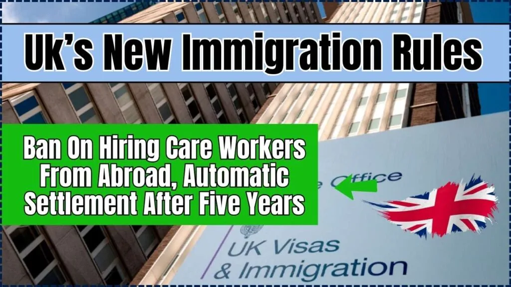 Uk’s New Immigration Rules: Ban On Hiring Care Workers From Abroad, Automatic Settlement After Five Years 1 New Immigration Rules