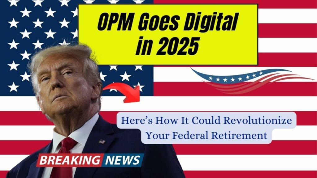 OPM Goes Digital in 2025; Here’s How It Could Revolutionize Your Federal Retirement 1 OPM Goes Digital in 2025; Here’s How It Could Revolutionize Your Federal Retirement