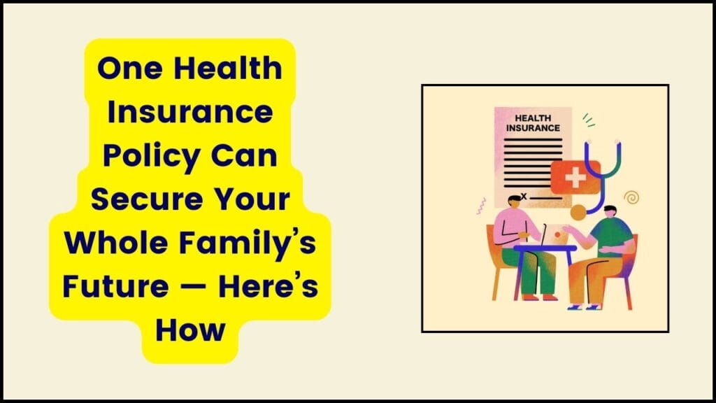 One Health Insurance Policy Can Secure Your Whole Family’s Future — Here’s How 1 One Health Insurance Policy Can Secure Your Whole Family’s Future