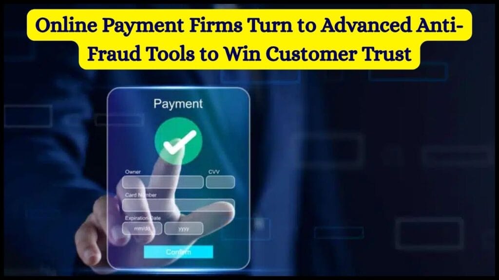 Online Payment Firms Turn to Advanced Anti-Fraud Tools to Win Customer Trust 1 Online Payment Firms Turn to Advanced Anti-Fraud Tools to Win Customer Trust