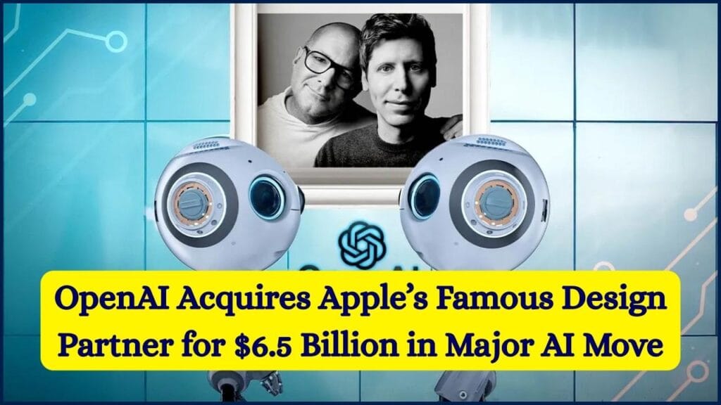 OpenAI Acquires Apple’s Famous Design Partner for $6.5 Billion in Major AI Move 1 OpenAI Acquires Apple’s Famous Design Partner for $6.5 Billion in Major AI Move