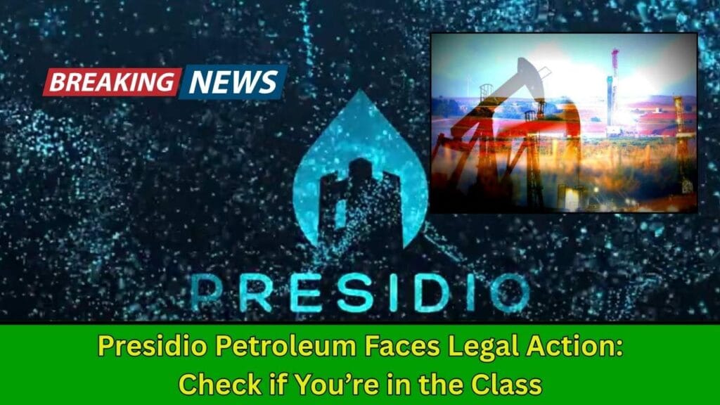 Presidio Petroleum Faces Legal Action: Check if You’re in the Class 1 Presidio Petroleum Faces Legal Action