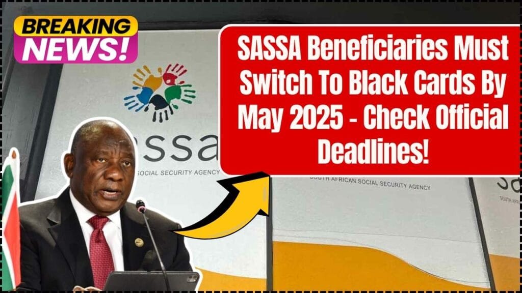 SASSA Beneficiaries Must Switch To Black Cards By May 2025 – Check Official Deadlines! 1 SASSA Beneficiaries Must Switch To Black Cards By May 2025
