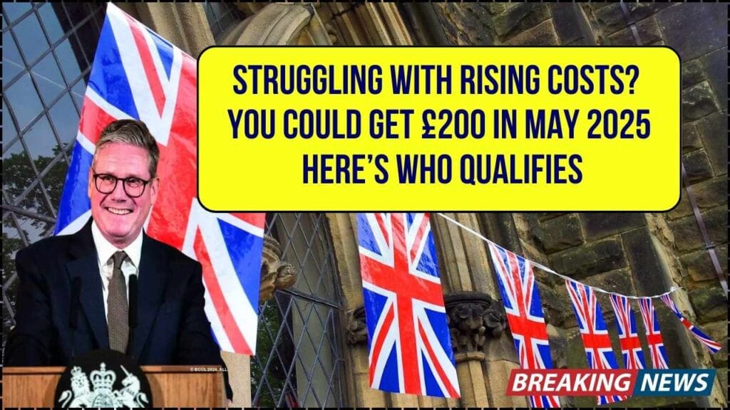 Struggling with Rising Costs? You Could Get £200 in May 2025; Here’s Who Qualifies 1 Struggling with Rising Costs