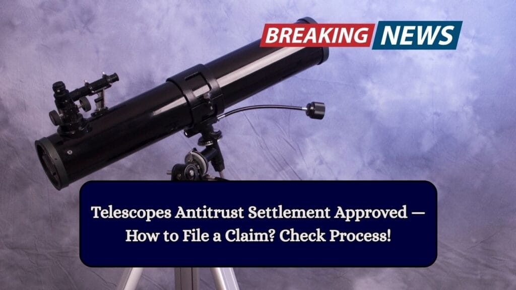 Telescopes Antitrust Settlement Approved — How to File a Claim? Check Process! 1 Telescopes Antitrust Settlement Approved