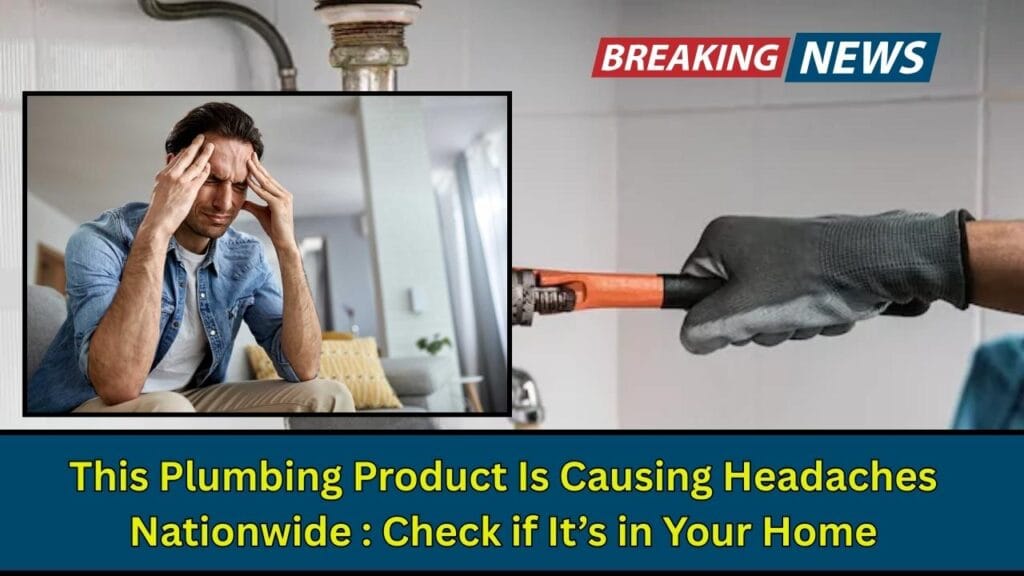 This Plumbing Product Is Causing Headaches Nationwide: Check if It’s in Your Home 1 This Plumbing Product Is Causing Headaches Nationwide