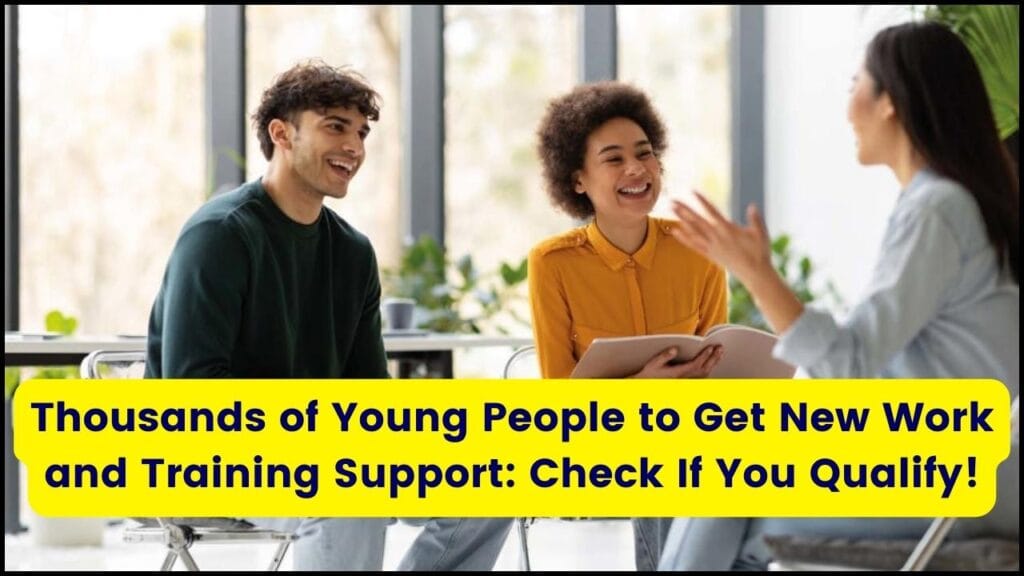 Thousands of Young People to Get New Work and Training Support: Check If You Qualify! 1 Thousands of Young People to Get New Work and Training Support