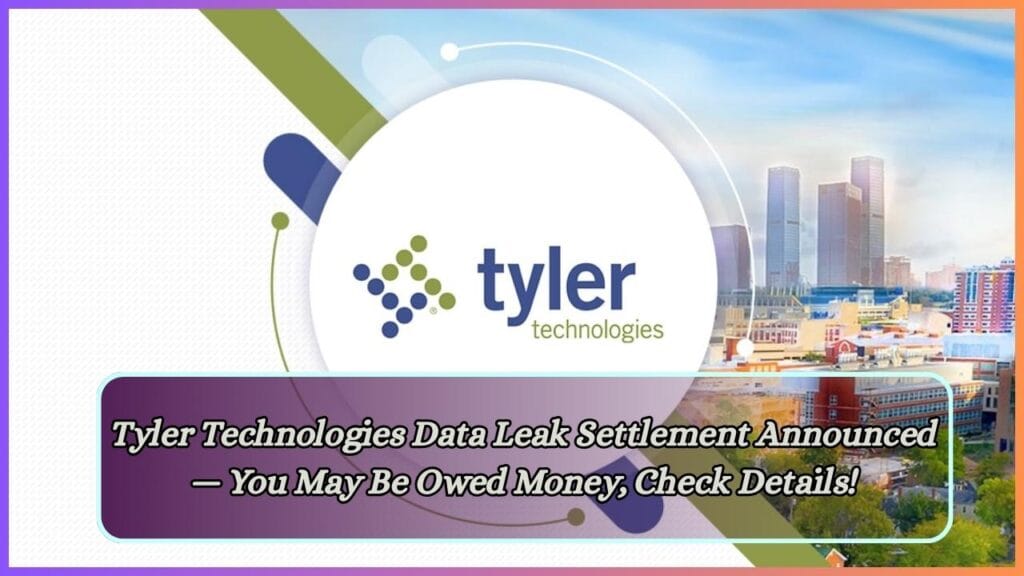 Tyler Technologies Data Leak Settlement Announced — You May Be Owed Money, Check Details! 1 Tyler Technologies Data Leak Settlement
