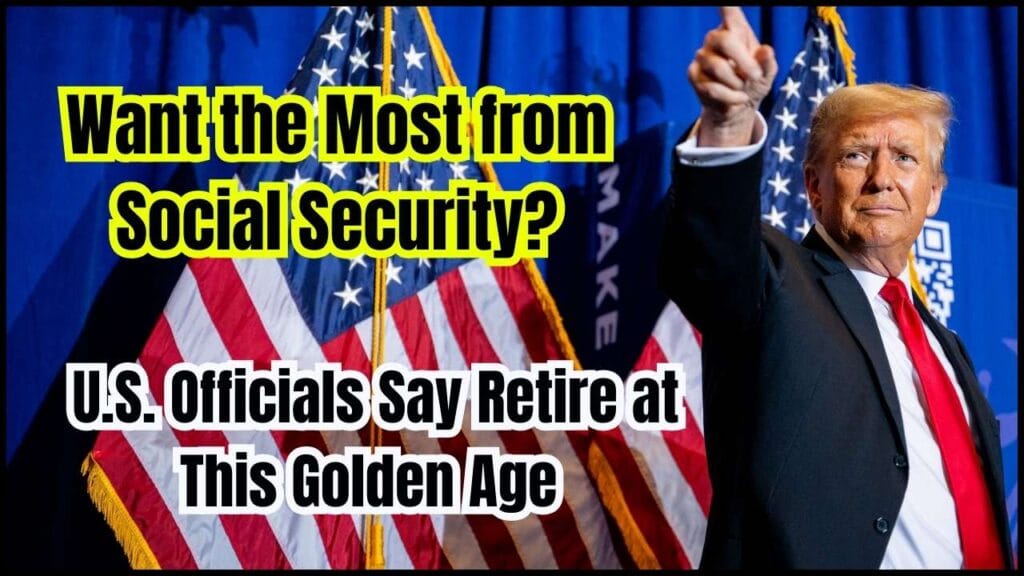 Want the Most from Social Security? U.S. Officials Say Retire at This Golden Age 1 Want the Most from Social Security