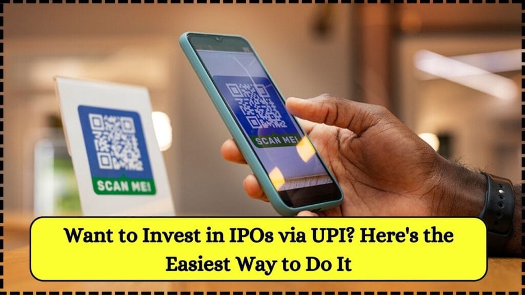 Want to Invest in IPOs via UPI? Here's the Easiest Way to Do It 1 Want to Invest in IPOs via UPI