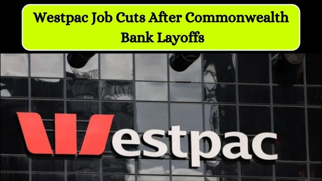 Westpac Job Cuts After Commonwealth Bank Layoffs — Check If Your Position Is Safe! 1 Westpac Job Cuts After Commonwealth Bank Layoffs
