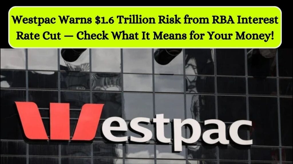 Westpac Warns $1.6 Trillion Risk from RBA Interest Rate Cut — Check What It Means for Your Money! 1 Westpac Warns $1.6 Trillion Risk from RBA Interest Rate Cut