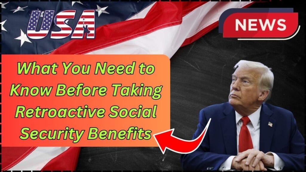 What You Need to Know Before Taking Retroactive Social Security Benefits 1 What You Need to Know Before Taking Retroactive Social Security Benefits