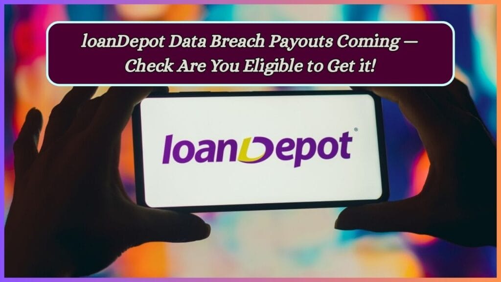 loanDepot Data Breach Payouts Coming — Check Are You Eligible to Get it! 1 loanDepot Data Breach Payouts